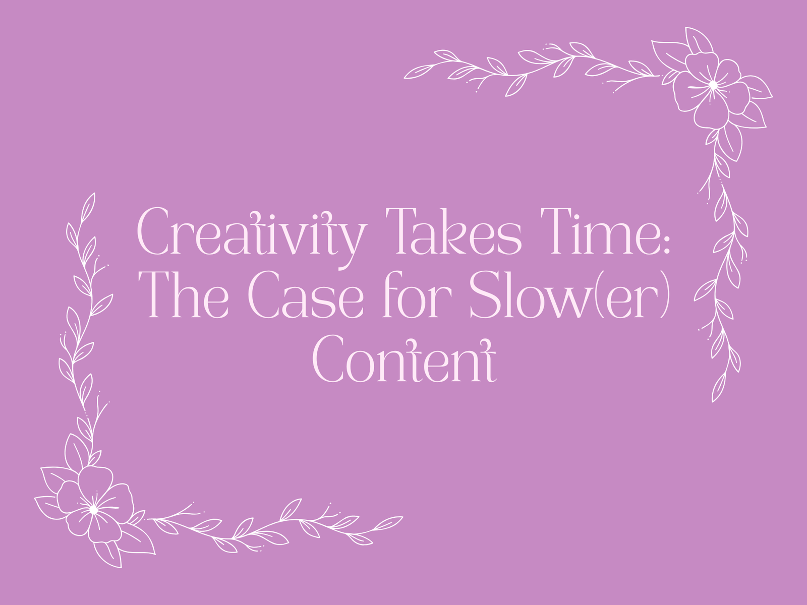 CopyFlair header image with text reading: "creativity takes time: the case for slow(er) content"