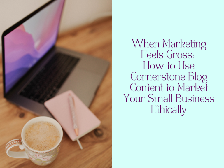 When Marketing Feels Gross: How to Use Cornerstone Blog Content to Market Your Small Business Ethically